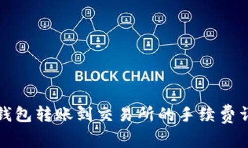 TP钱包转账到交易所的手续费详解