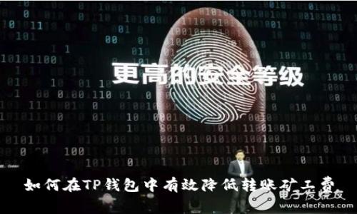 如何在TP钱包中有效降低转账矿工费