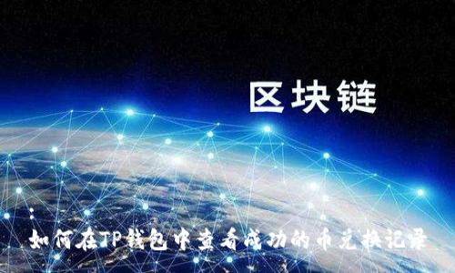 :
如何在TP钱包中查看成功的币兑换记录