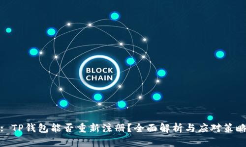 : TP钱包能否重新注册？全面解析与应对策略