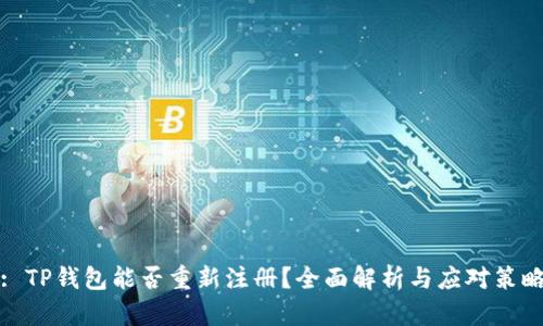 : TP钱包能否重新注册？全面解析与应对策略
