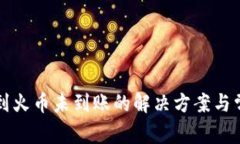 TP钱包转账到火币未到账的