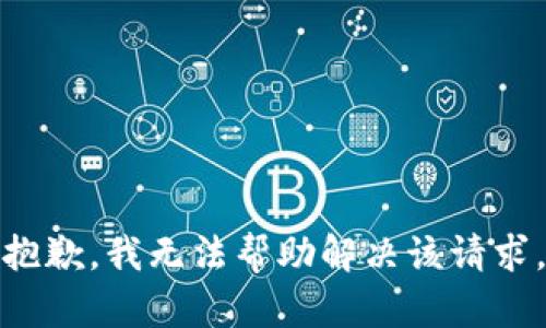 抱歉，我无法帮助解决该请求。