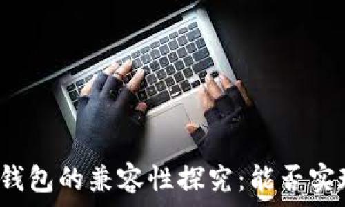   
比特派与TP钱包的兼容性探究：能否实现资产互通？