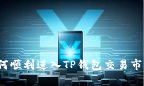 如何顺利进入TP钱包交易市场？