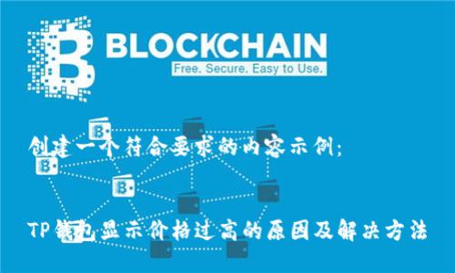创建一个符合要求的内容示例：


TP钱包显示价格过高的原因及解决方法