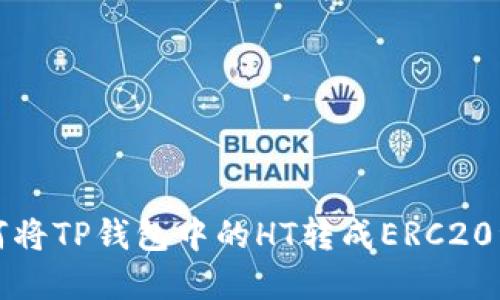  如何将TP钱包中的HT转成ERC20资产？