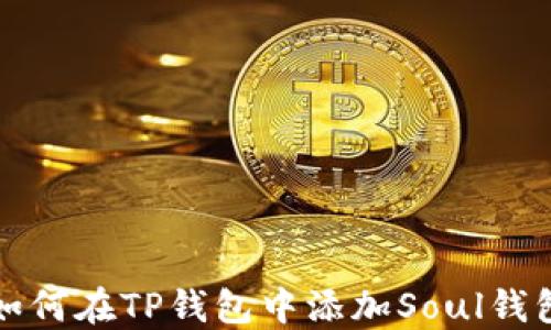 
如何在TP钱包中添加Soul钱包