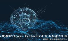 如何在TP（Trust Protocol）平台上创建FIL钱包