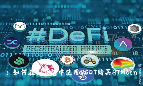: 如何在TP钱包中使用USDT购买HTMoon