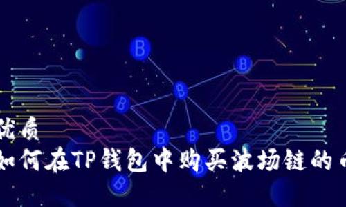 优质
如何在TP钱包中购买波场链的币