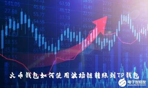 火币钱包如何使用波场链转账到TP钱包