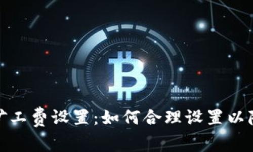 tp钱包提币矿工费设置：如何合理设置以降低交易成本