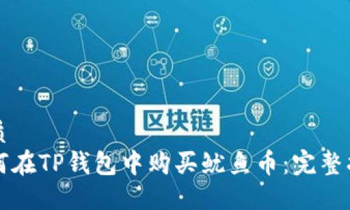 优质
如何在TP钱包中购买鱿鱼币：完整指南