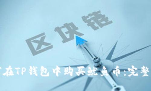 优质
如何在TP钱包中购买鱿鱼币：完整指南