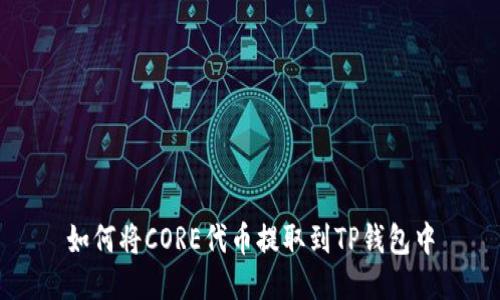 如何将CORE代币提取到TP钱包中