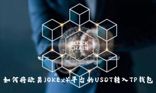 如何将欧易（OKEx）平台的USDT转入TP钱包