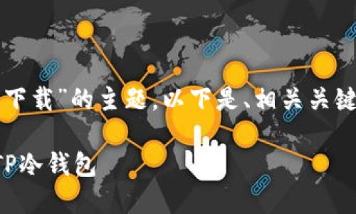 关于“tp冷钱包在哪里下载”的主题，以下是、相关关键词及详细内容的构建。

如何安全下载和使用TP冷钱包